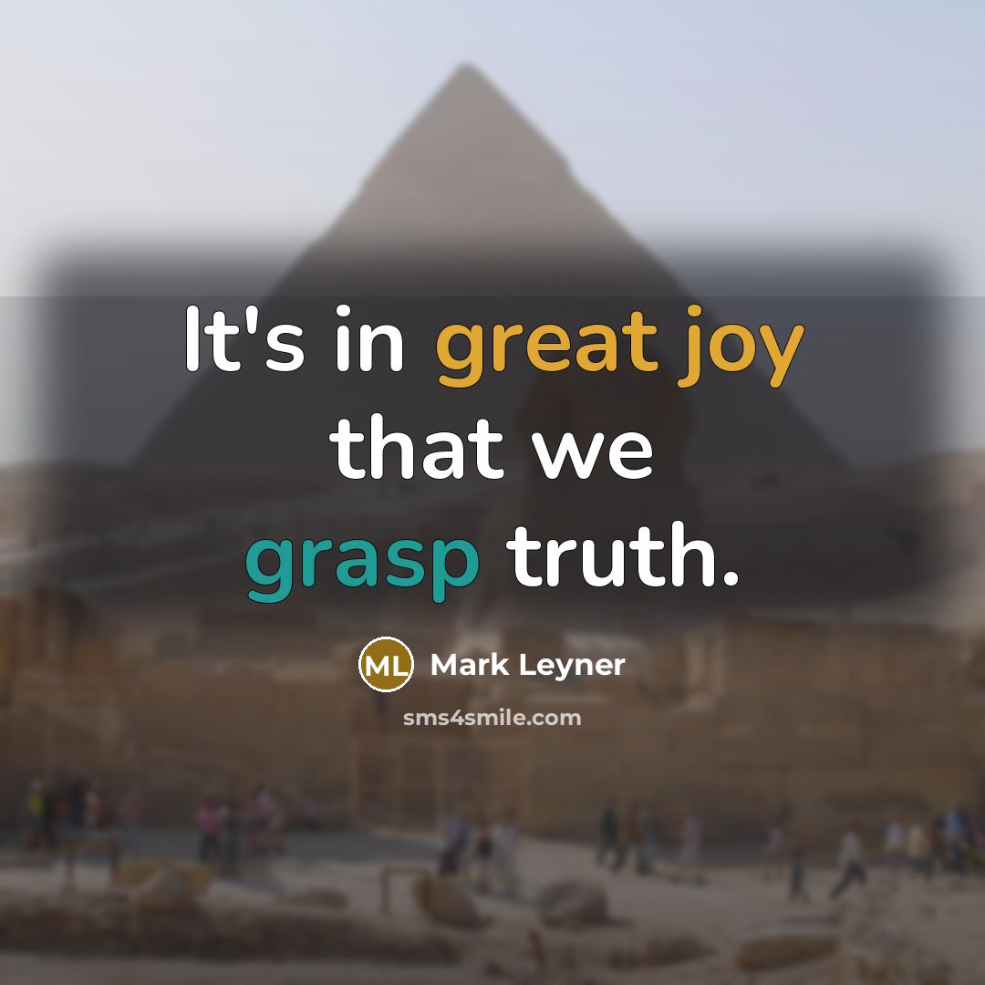 “It's in great joy that we grasp truth.” quote by Mark Leyner