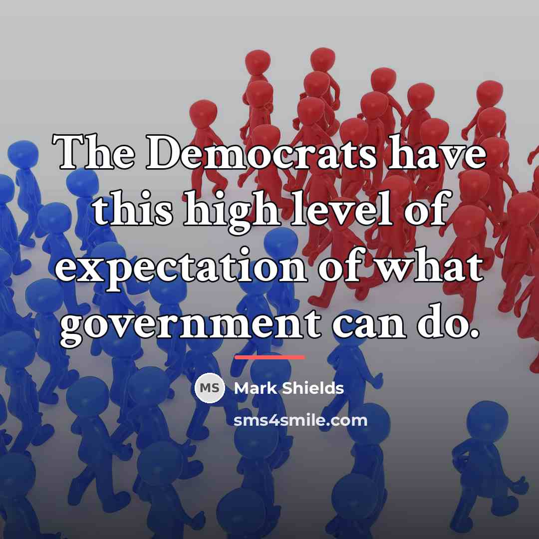 “The Democrats have this high level of expectation of what…” quote by Mark Shields
