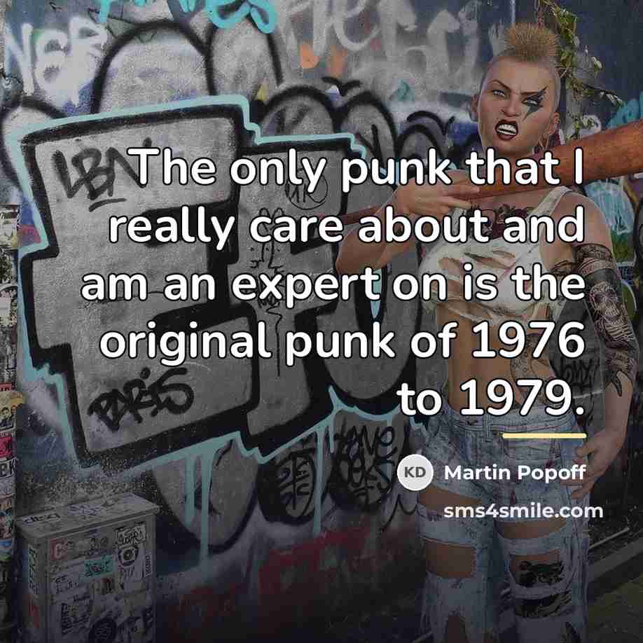 “The only punk that I really care about and am…” quote by Martin Popoff