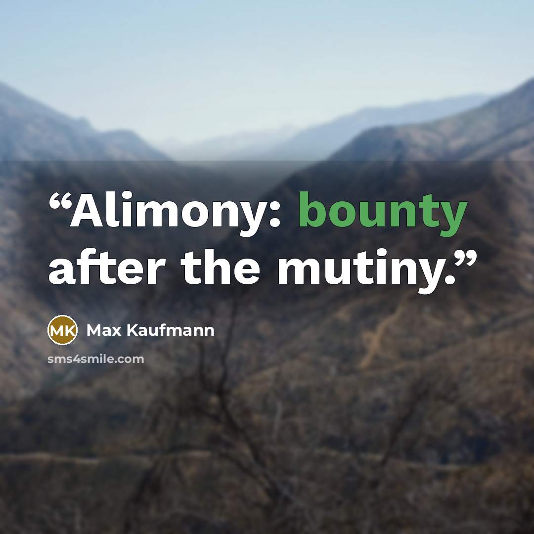 “Alimony: bounty after the mutiny.” quote by Max Kaufmann