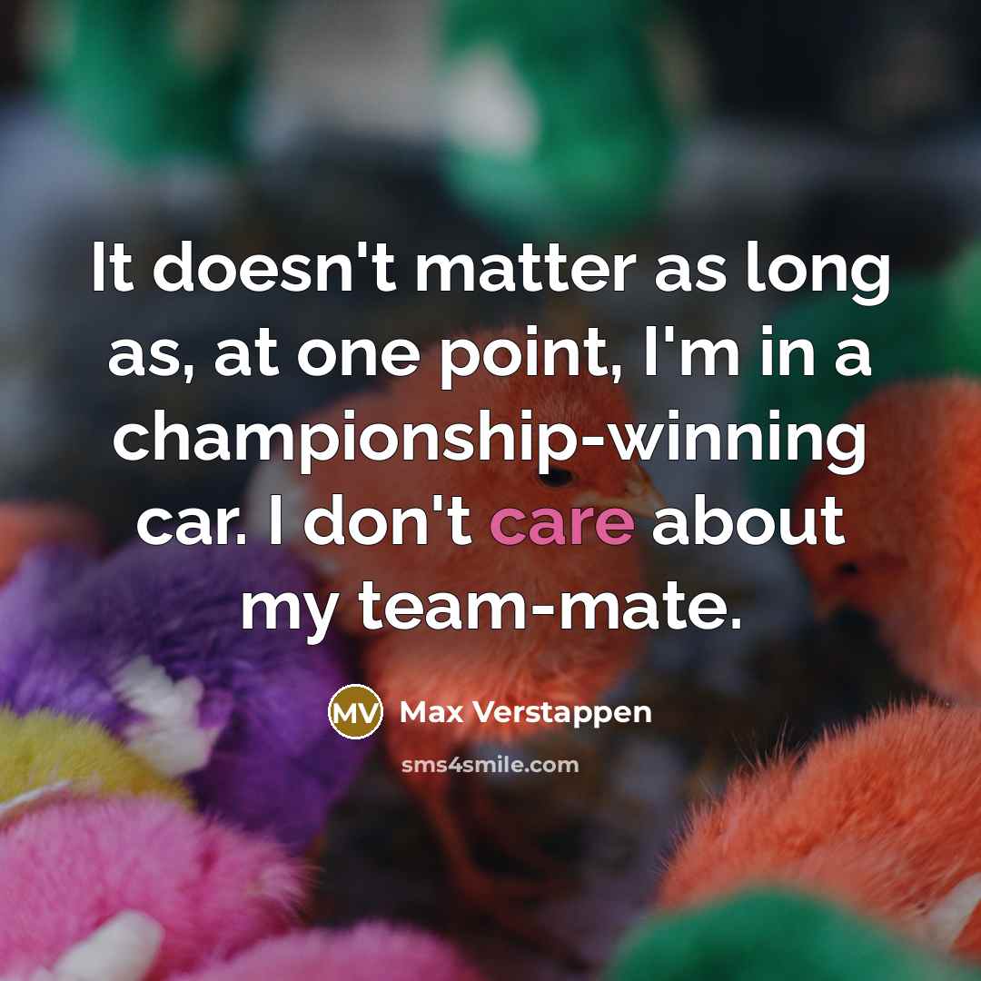 “It doesn't matter as long as, at one point, I'm…” quote by Max Verstappen