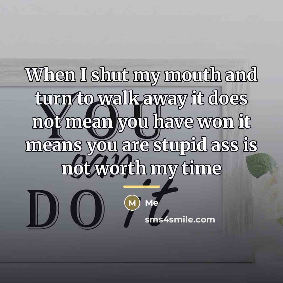 “When I shut my mouth and turn to walk away…” quote by Me