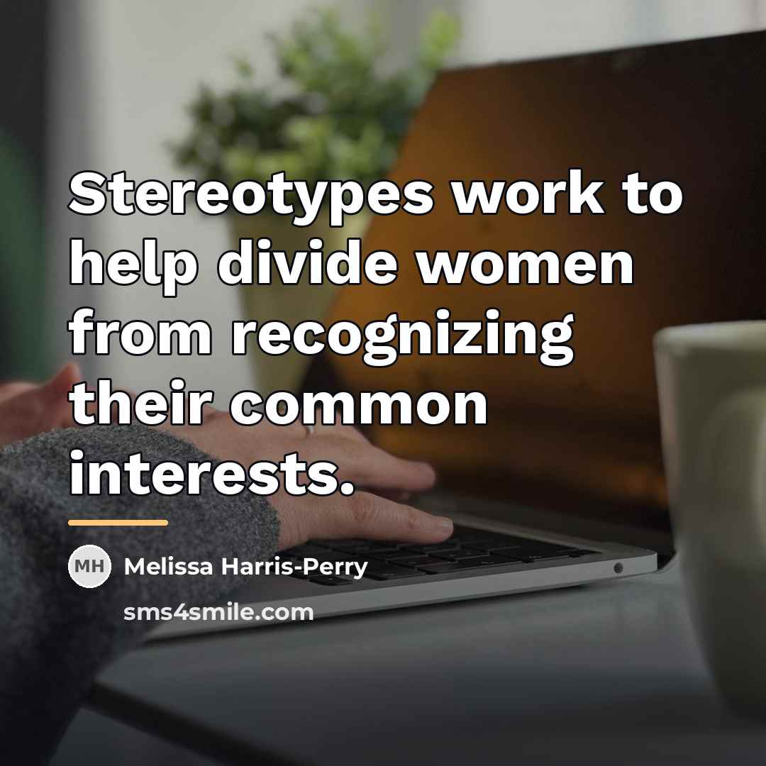 “Stereotypes work to help divide women from recognizing their common…” quote by Melissa Harris-Perry
