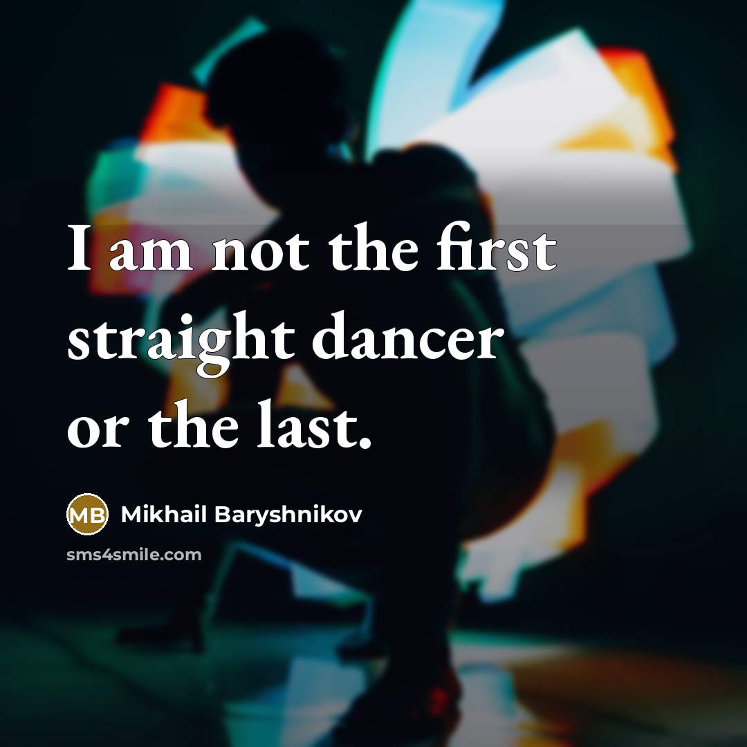 “I am not the first straight dancer or the last.…” quote by Mikhail Baryshnikov