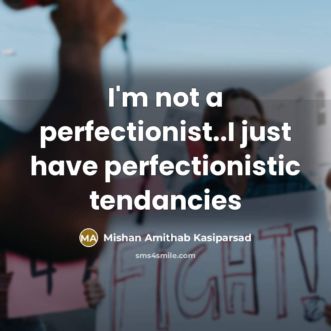 “I'm not a perfectionist..I just have perfectionistic tendancies…” quote by Mishan Amithab Kasiparsad