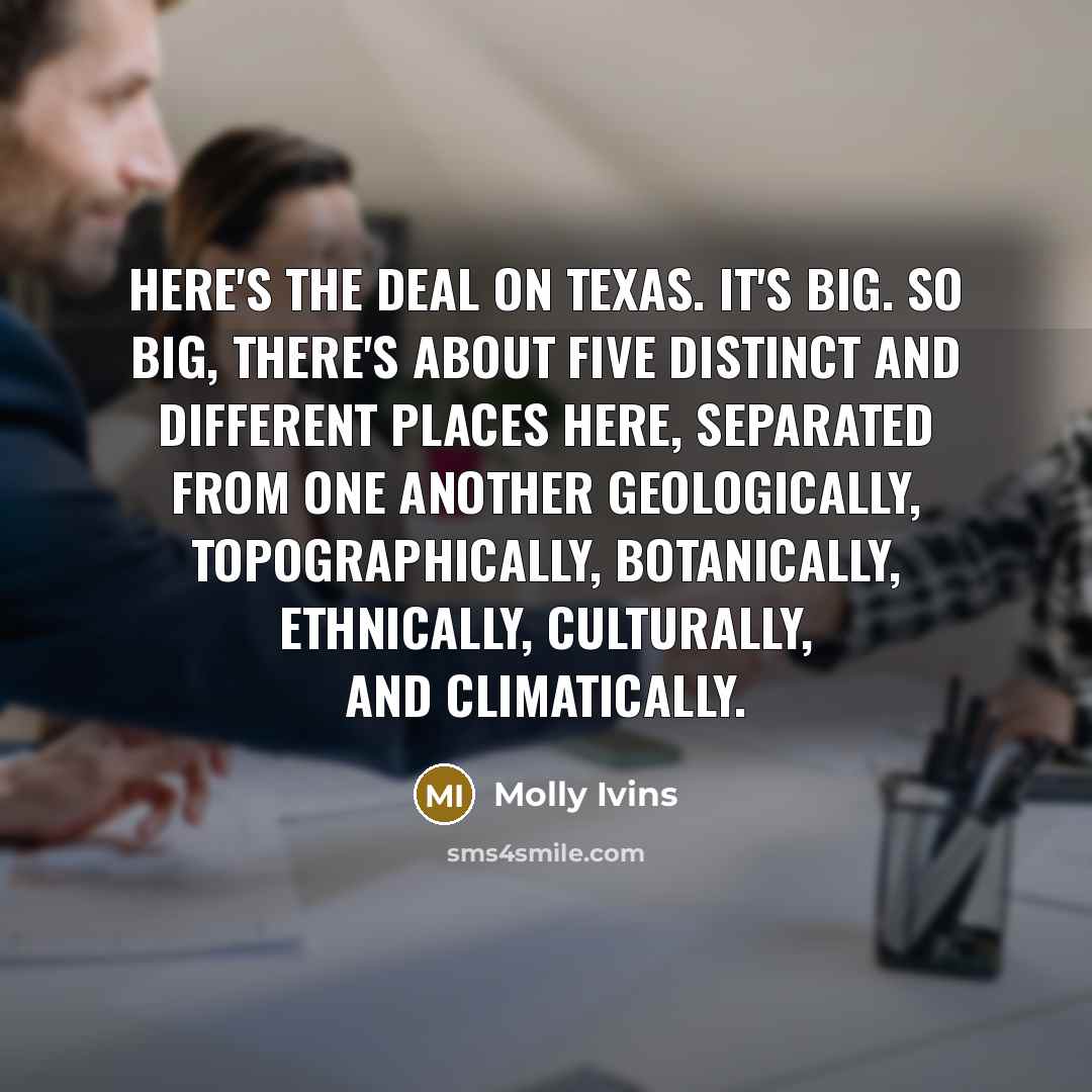 “Here's the deal on Texas. It's big. So big, there's…” quote by Molly Ivins