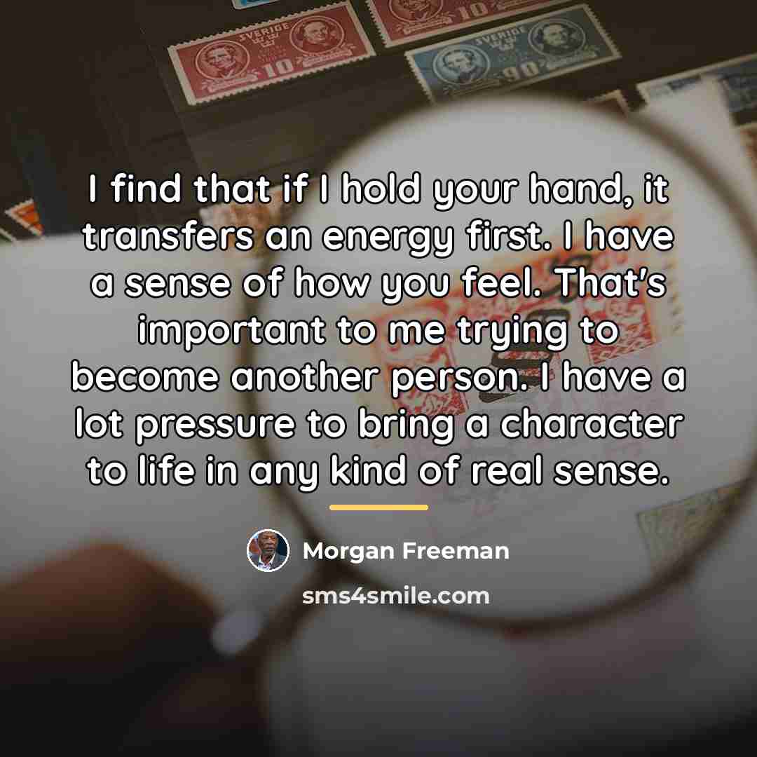 “I find that if I hold your hand, it transfers…” quote by Morgan Freeman