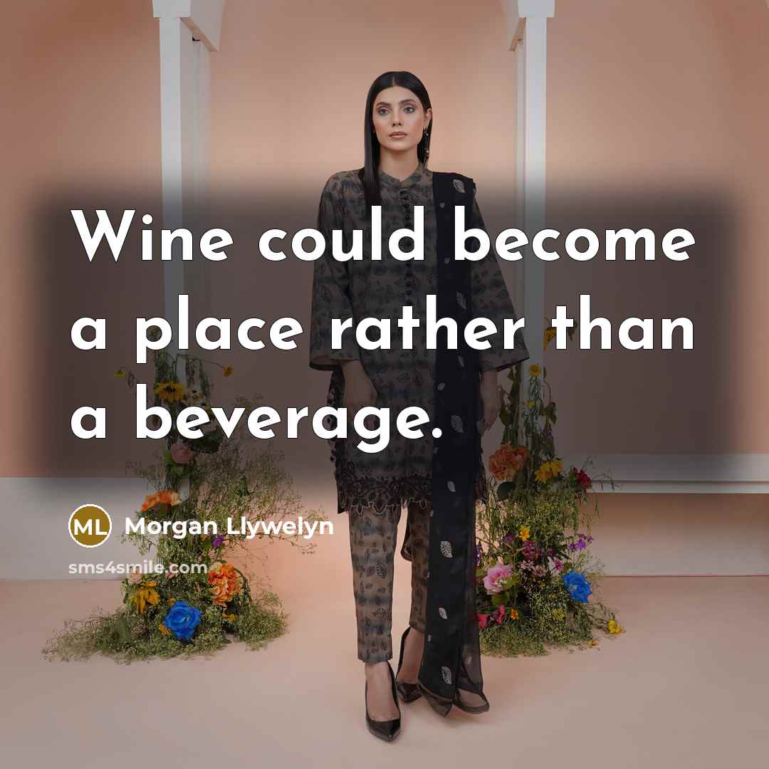 “Wine could become a place rather than a beverage.” quote by Morgan Llywelyn