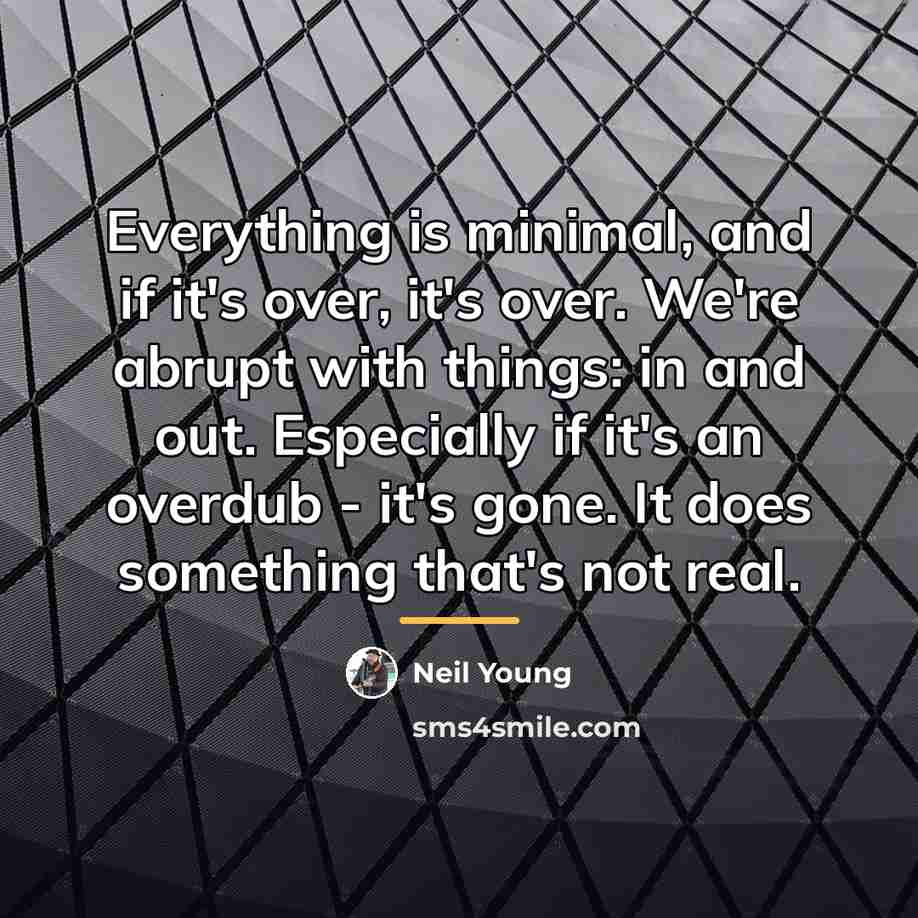 “Everything is minimal, and if it's over, it's over. We're…” quote by Neil Young
