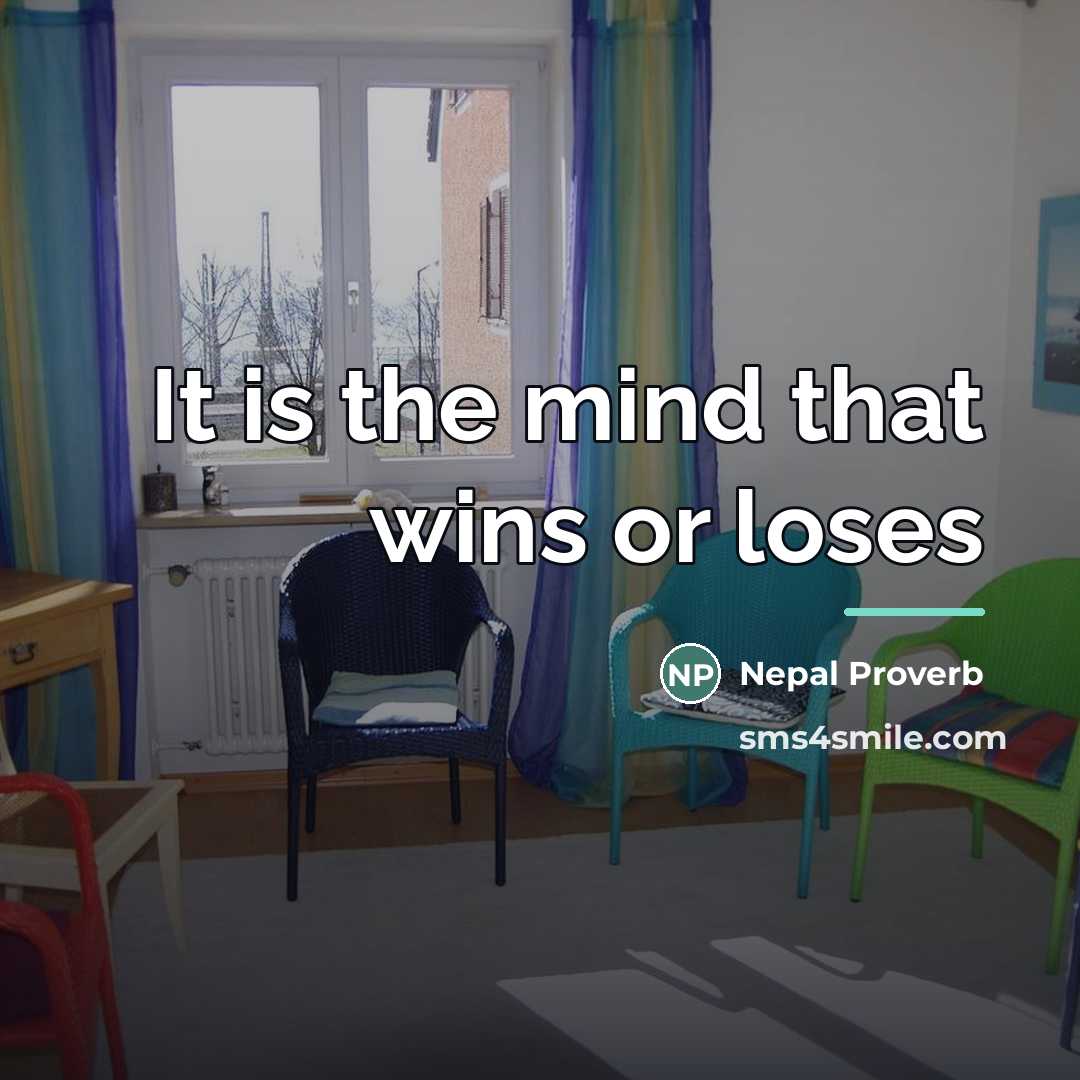 “It is the mind that wins or loses…” quote by Nepal Proverb