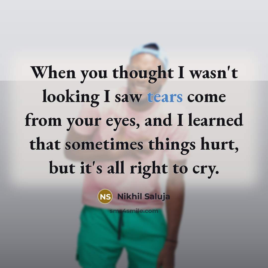 “When you thought I wasn't looking I saw tears come…” quote by Nikhil Saluja