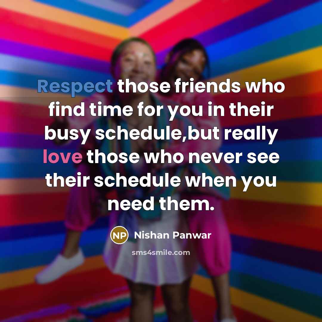 “Respect those friends who find time for you in their…” quote by Nishan Panwar