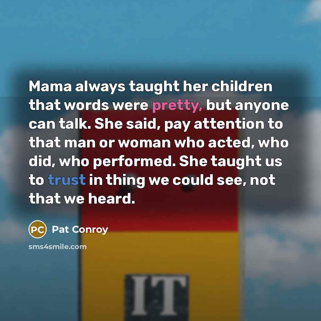 “Mama always taught her children that words were pretty, but…” quote by Pat Conroy