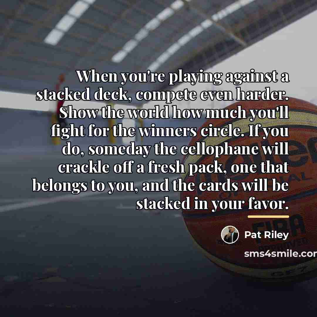 “When you're playing against a stacked deck, compete even harder.…” quote by Pat Riley