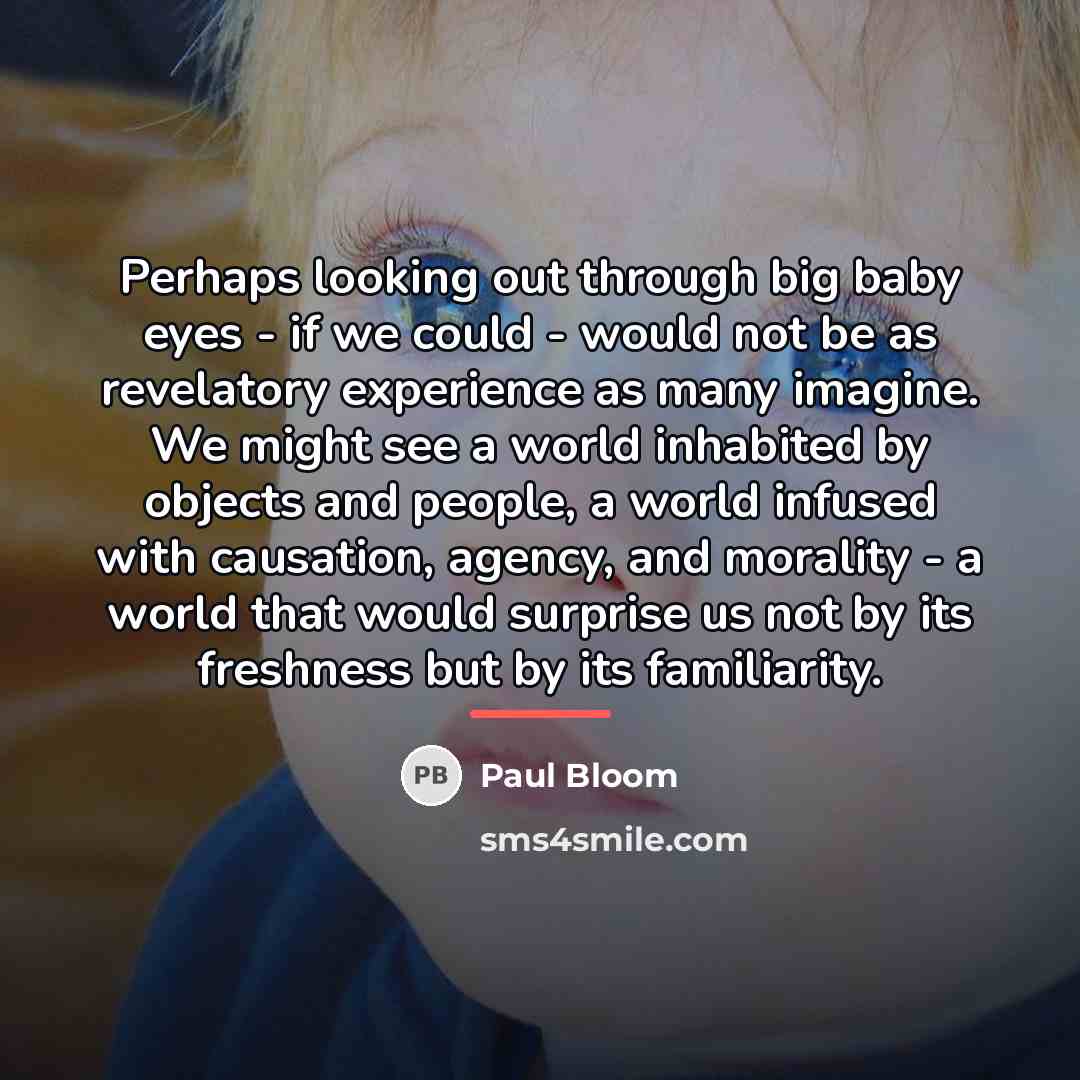 “Perhaps looking out through big baby eyes - if we…” quote by Paul Bloom