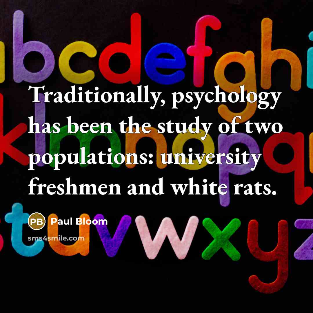 “Traditionally, psychology has been the study of two populations: university…” quote by Paul Bloom