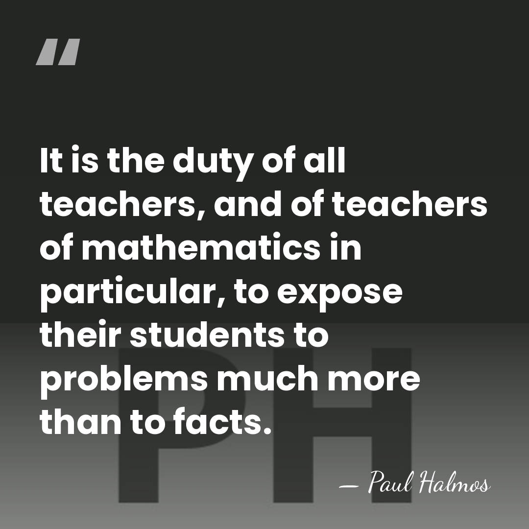 It is the duty of all teachers, and of teachers of mathematics&hellip; - Paul Halmos