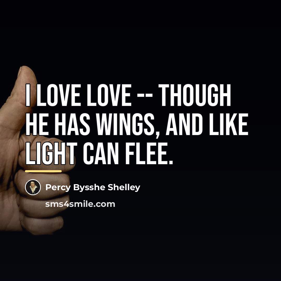 “I love Love -- though he has wings, And like…” quote by Percy Bysshe Shelley