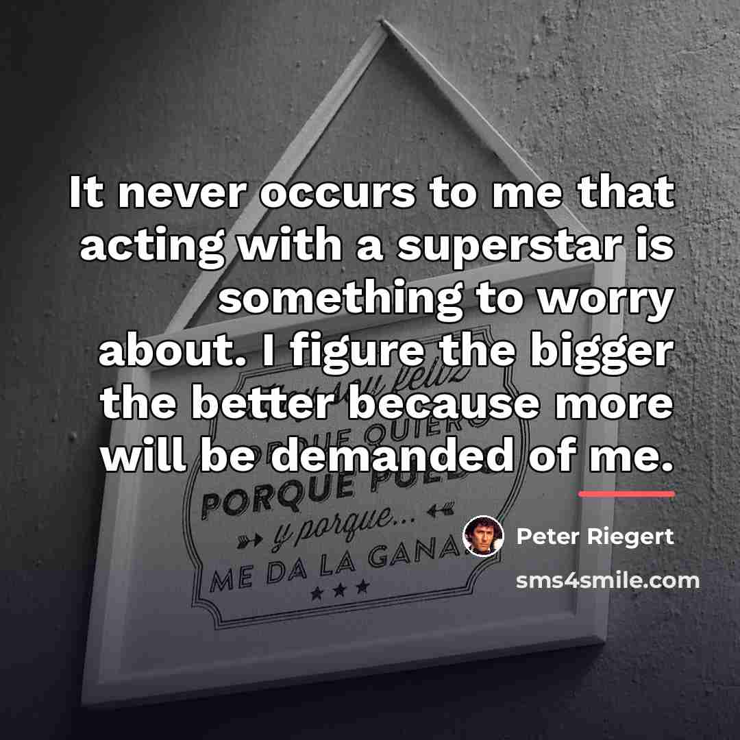“It never occurs to me that acting with a superstar…” quote by Peter Riegert