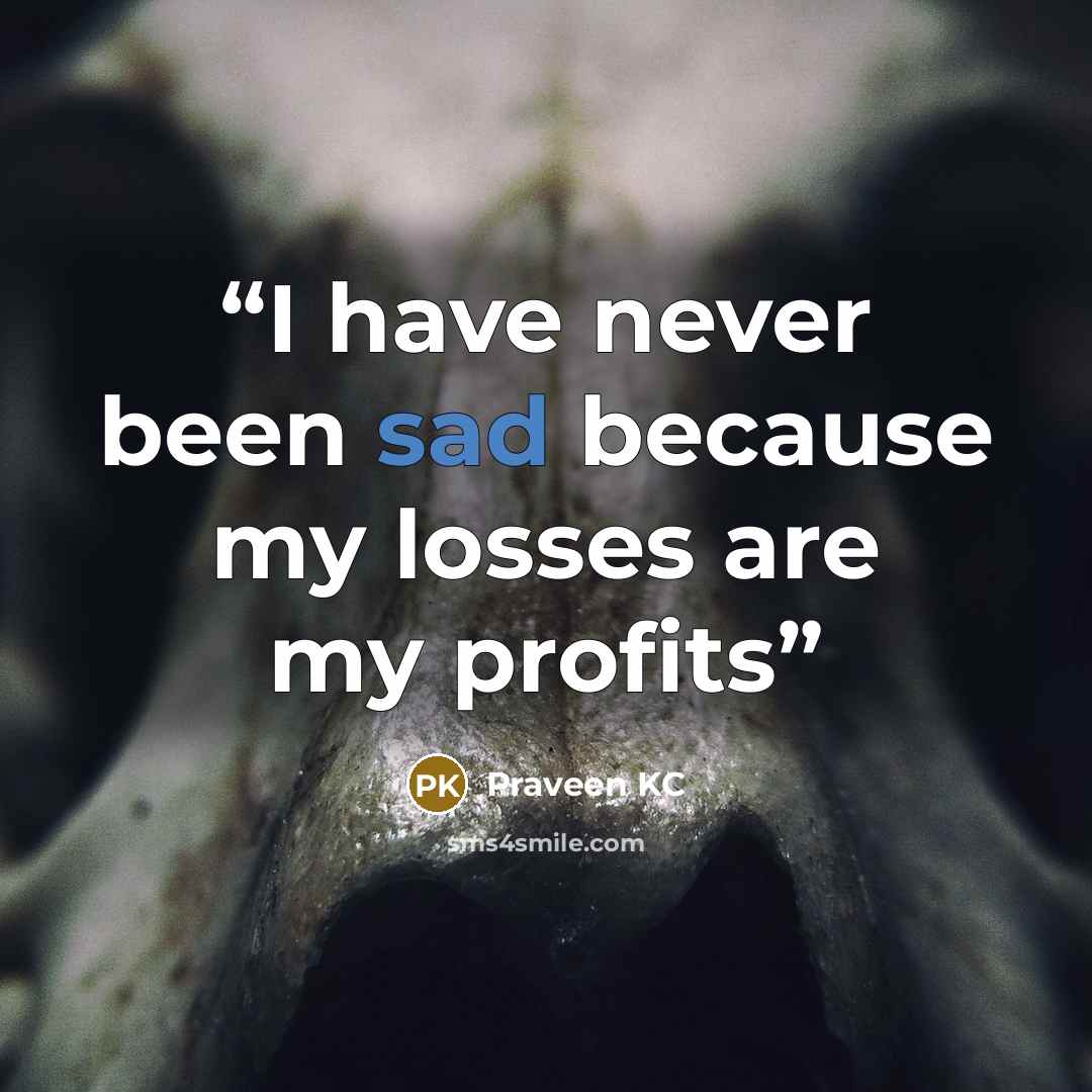 “I have never been sad because my losses are my profits” quote by Praveen KC