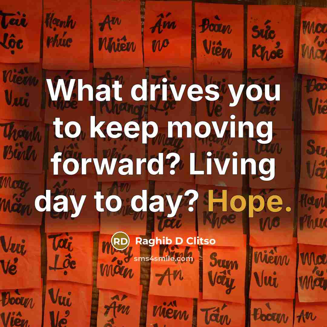 “What drives you to keep moving forward? Living day to…” quote by Raghib D Clitso