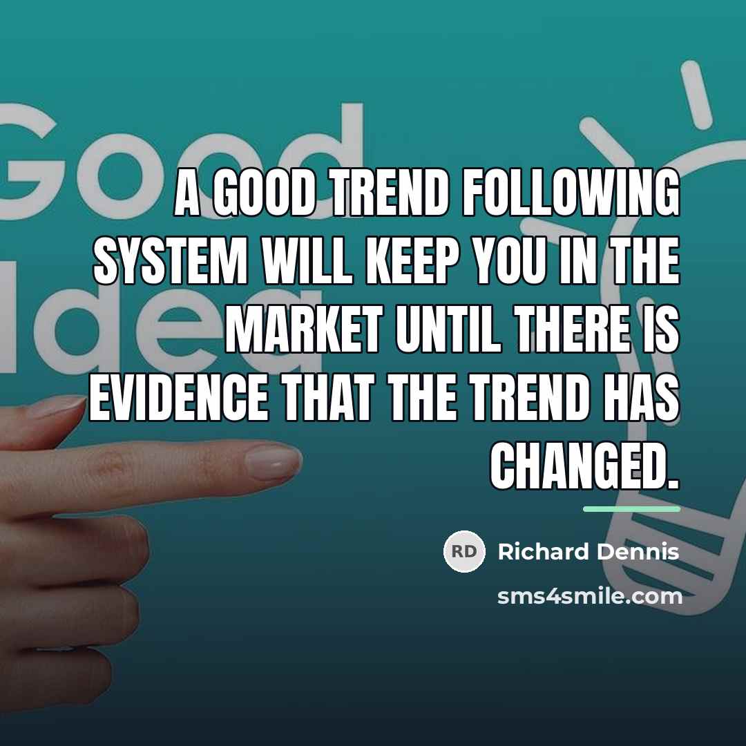 “A good trend following system will keep you in the…” quote by Richard Dennis