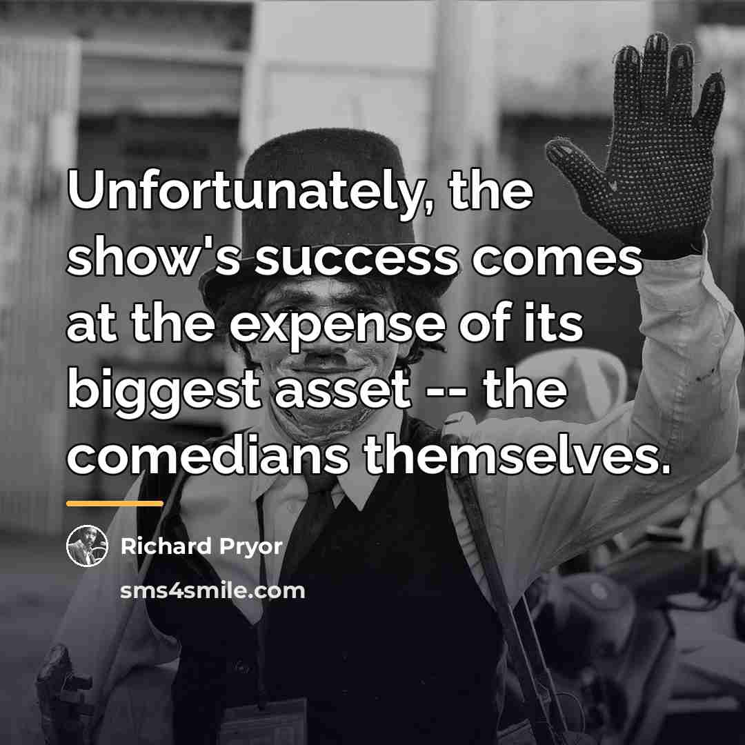 “Unfortunately, the show's success comes at the expense of its…” quote by Richard Pryor