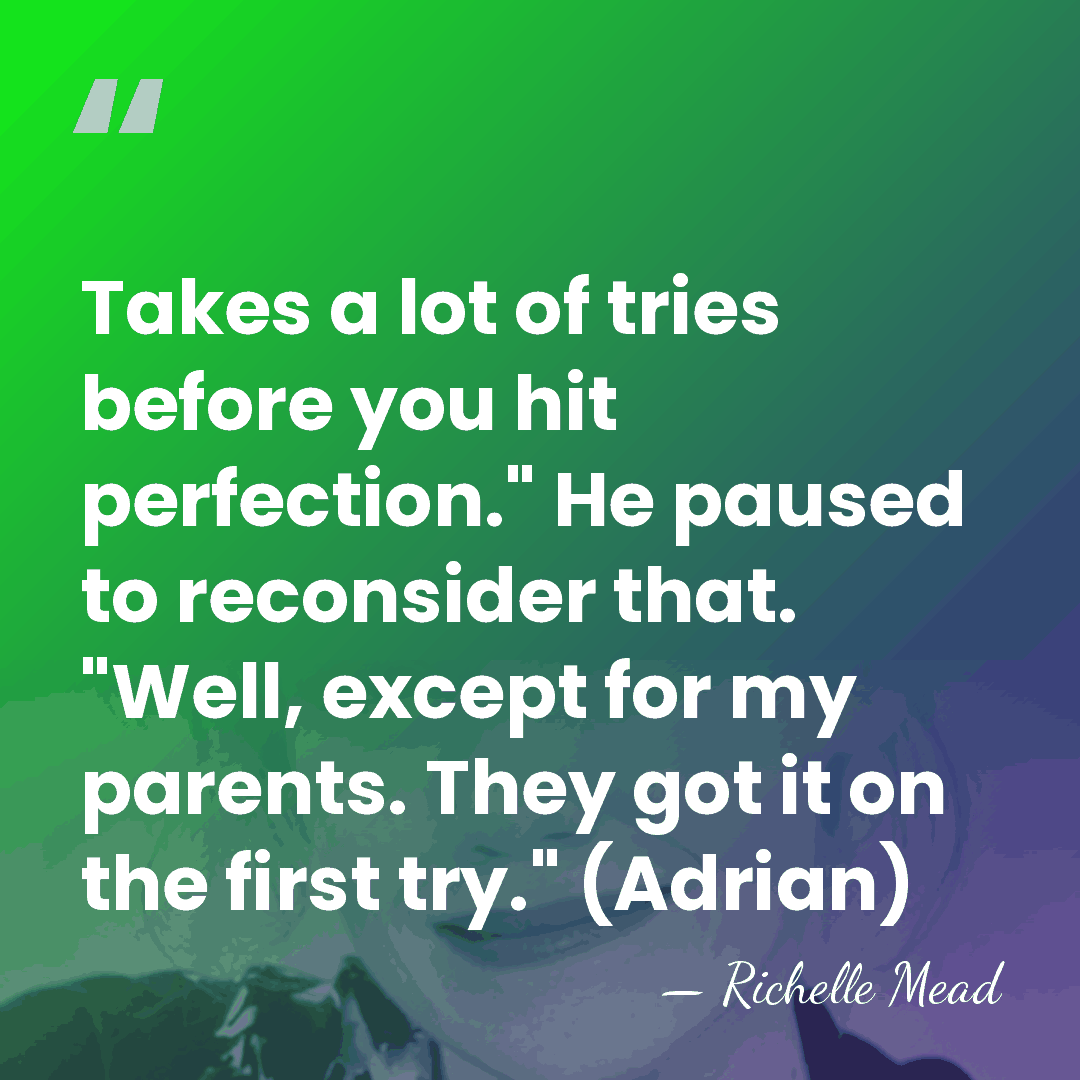 Takes a lot of tries before you hit perfection." He paused to&hellip; - Richelle Mead