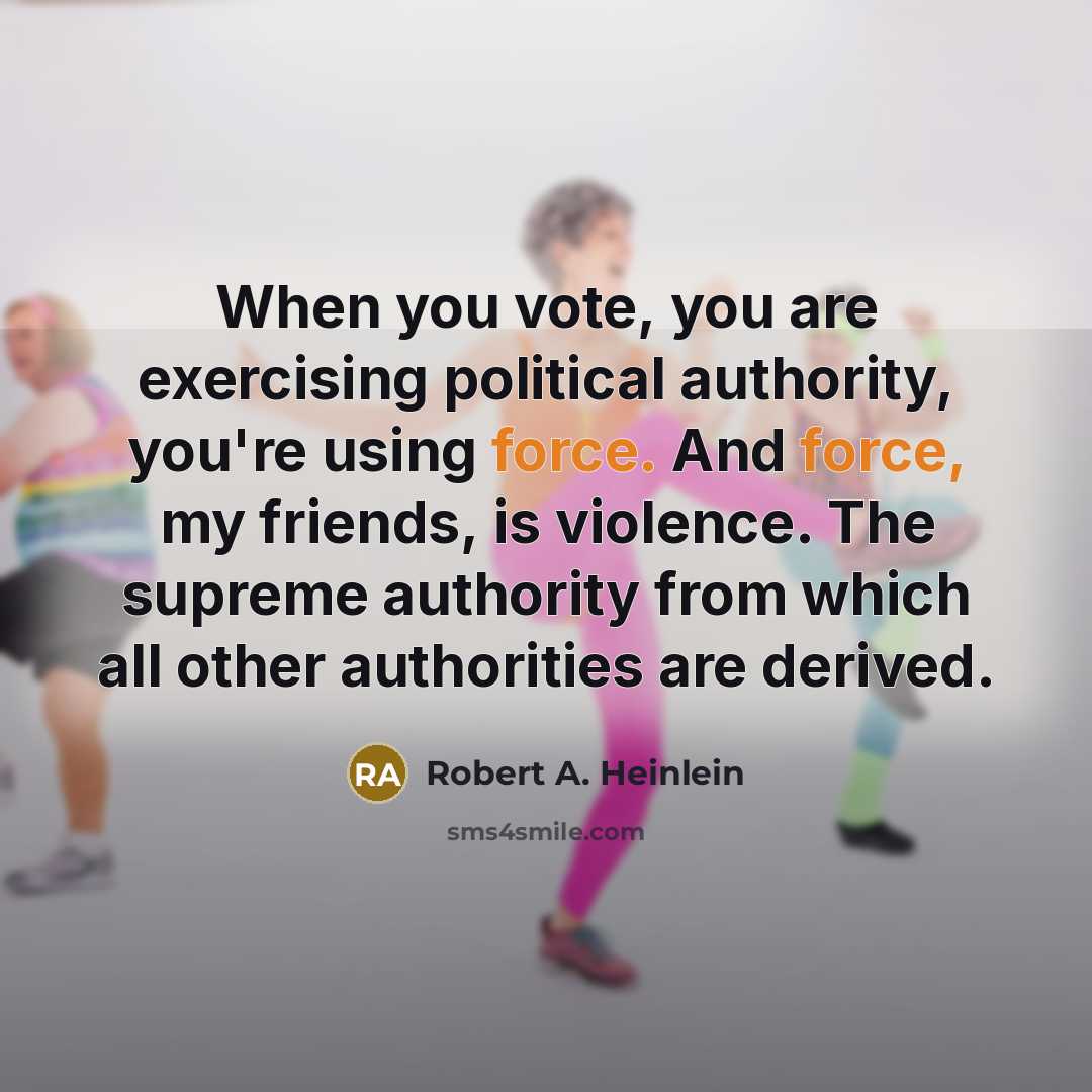 “When you vote, you are exercising political authority, you're using…” quote by Robert A. Heinlein