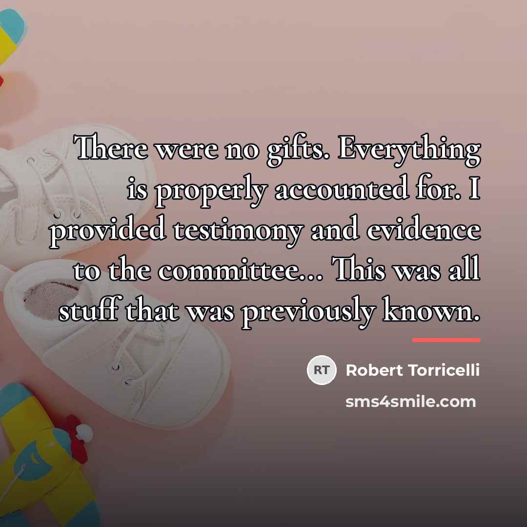 “There were no gifts. Everything is properly accounted for. I…” quote by Robert Torricelli