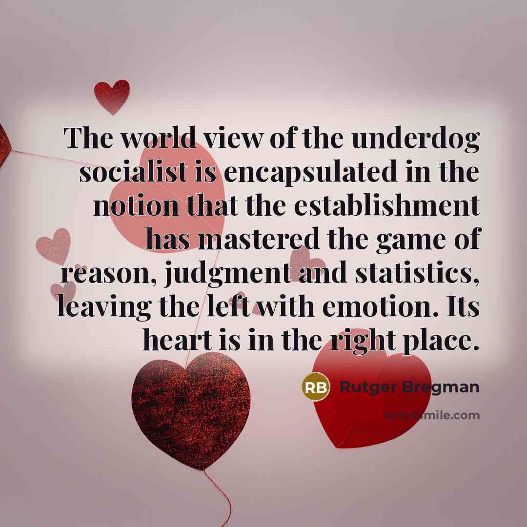 “The world view of the underdog socialist is encapsulated in…” quote by Rutger Bregman