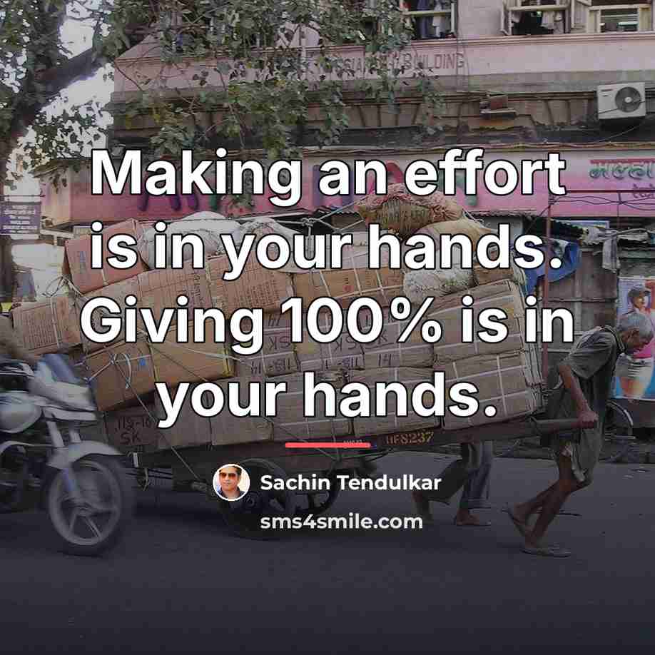 “Making an effort is in your hands. Giving 100% is…” quote by Sachin Tendulkar
