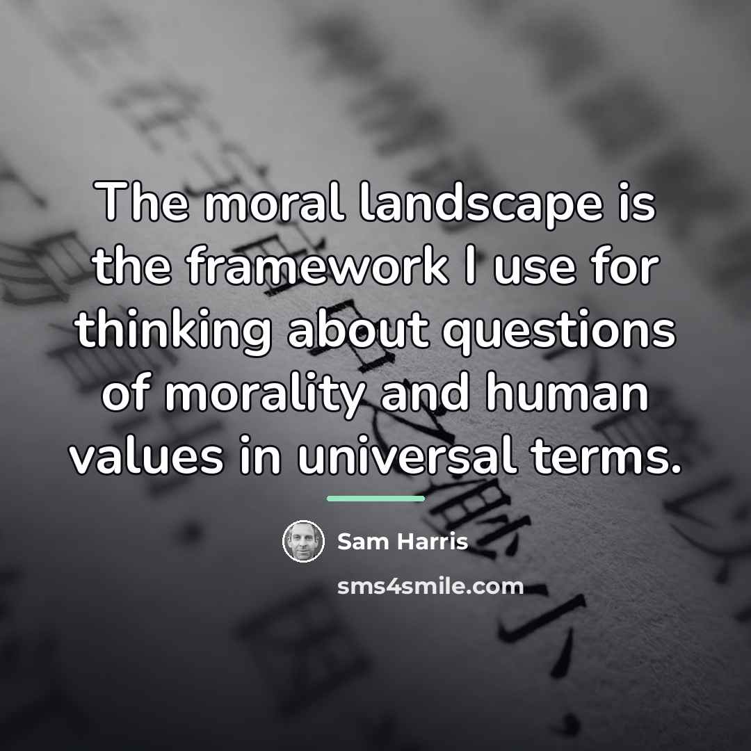 “The moral landscape is the framework I use for thinking…” quote by Sam Harris