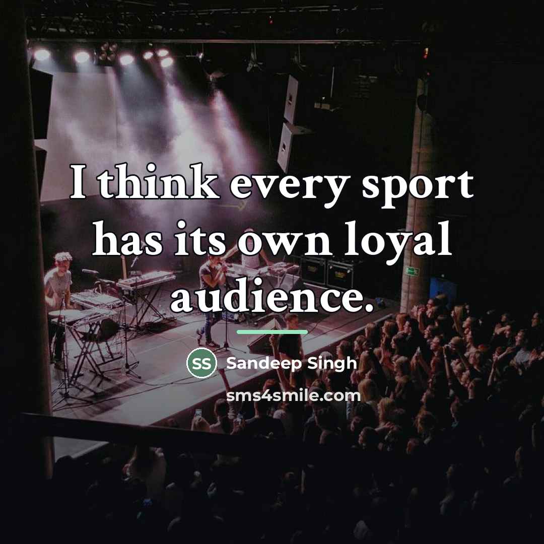 “I think every sport has its own loyal audience.…” quote by Sandeep Singh