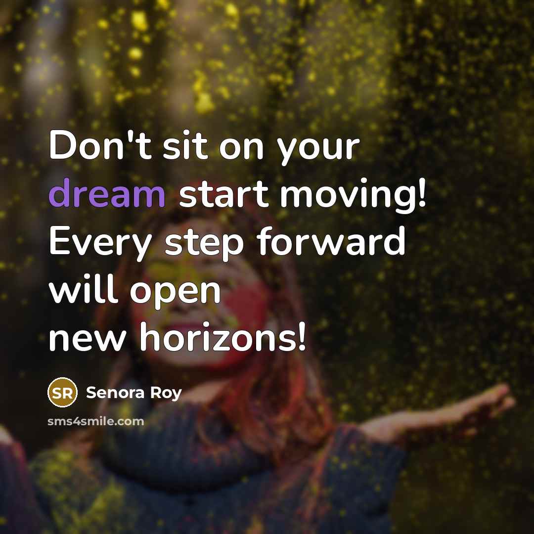 “Don't sit on your dream start moving! Every step forward…” quote by Senora Roy