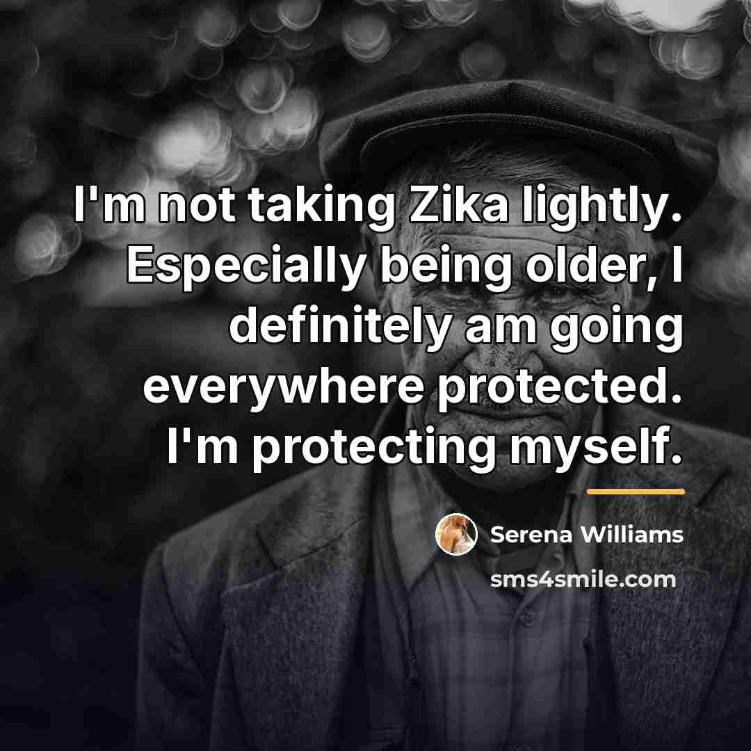 “I'm not taking Zika lightly. Especially being older, I definitely…” quote by Serena Williams
