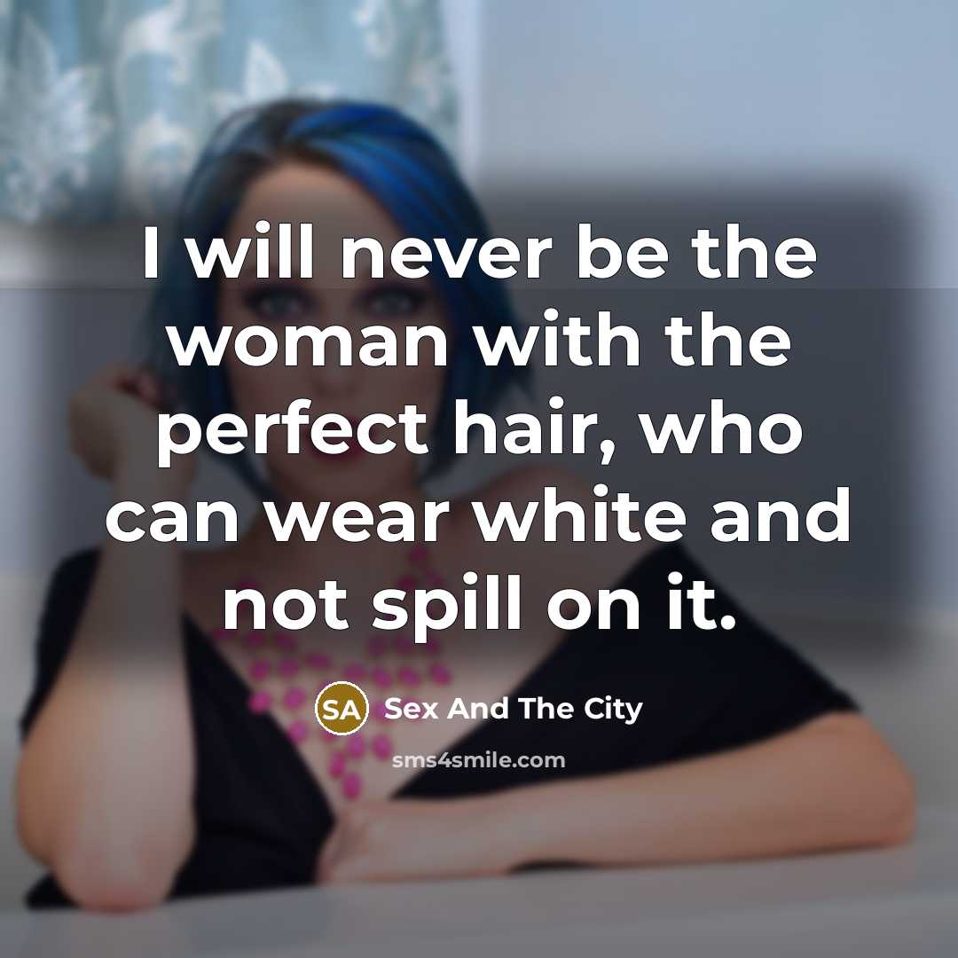 “I will never be the woman with the perfect hair,…” quote by Sex And The City