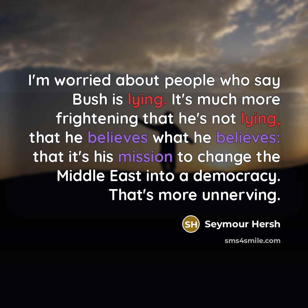 “I'm worried about people who say Bush is lying. It's…” quote by Seymour Hersh