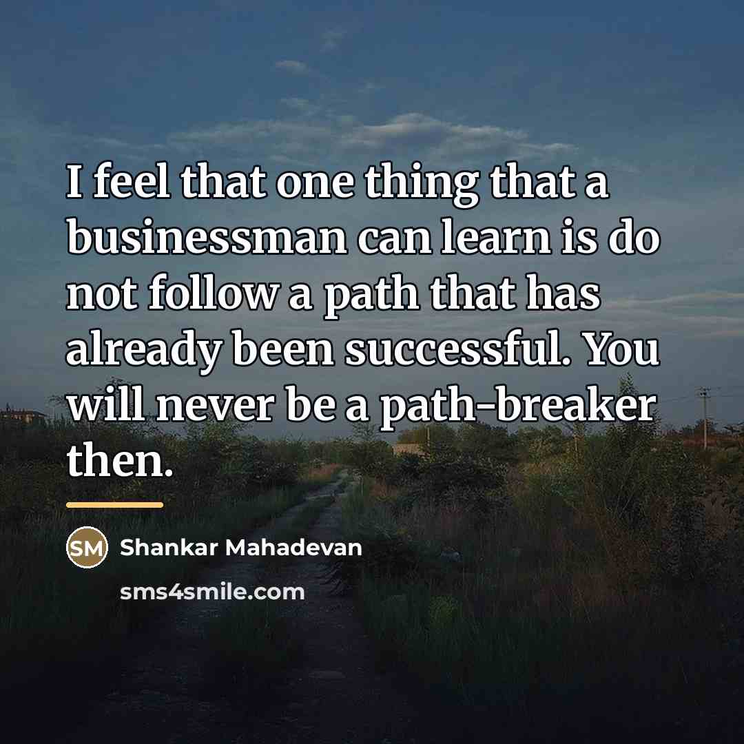 “I feel that one thing that a businessman can learn…” quote by Shankar Mahadevan