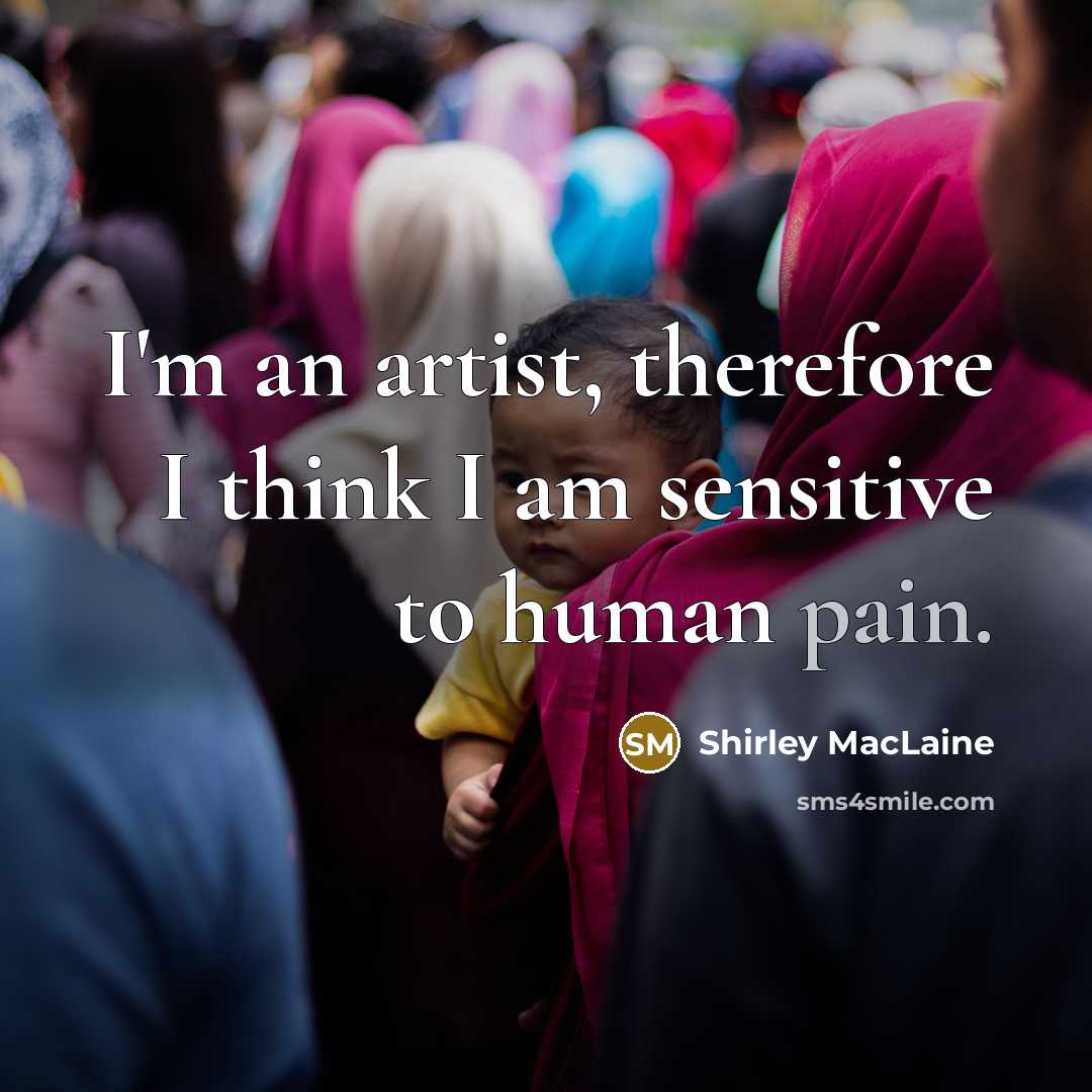 “I'm an artist, therefore I think I am sensitive to…” quote by Shirley MacLaine