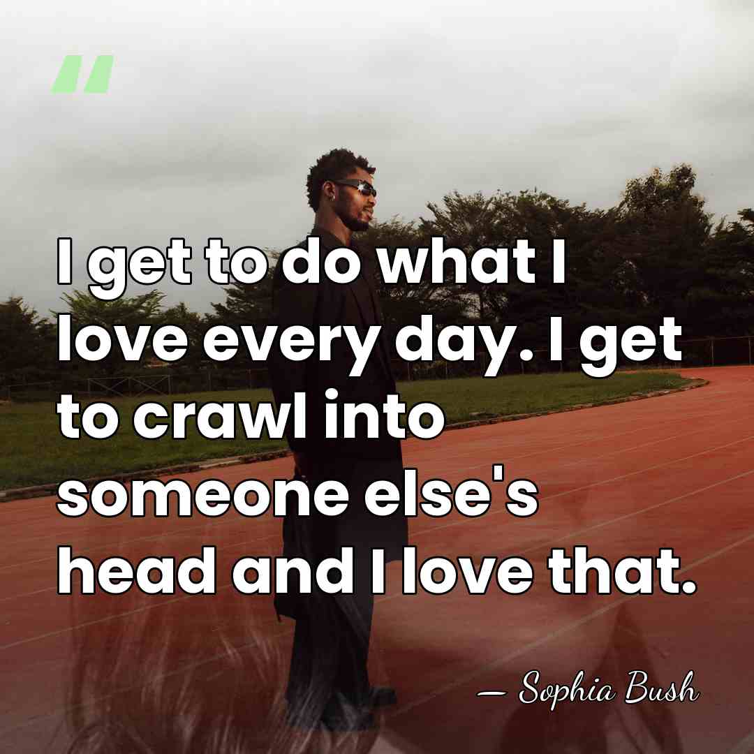 I get to do what I love every day. I get to&hellip; - Sophia Bush
