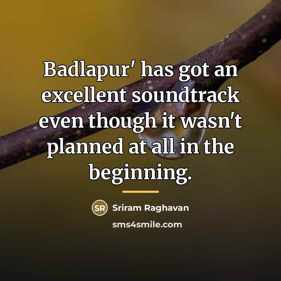 “Badlapur' has got an excellent soundtrack even though it wasn't…” quote by Sriram Raghavan