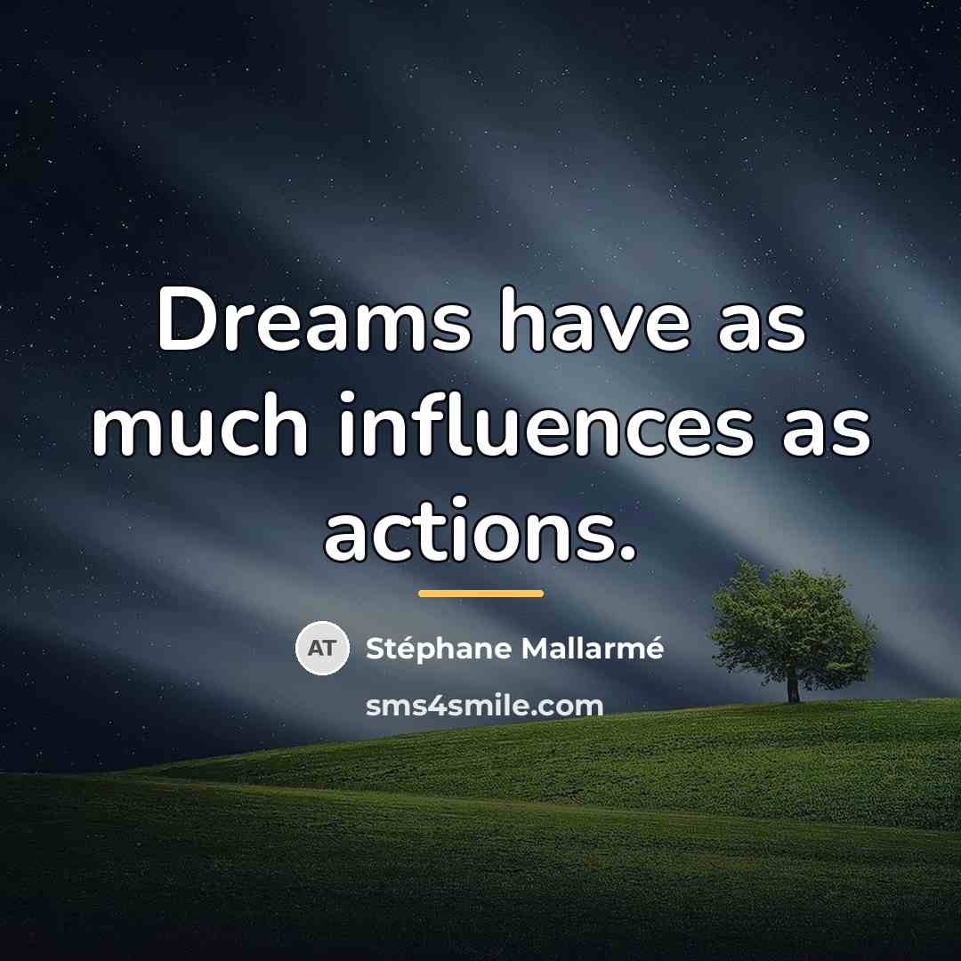 “Dreams have as much influences as actions.…” quote by Stephane Mallarme