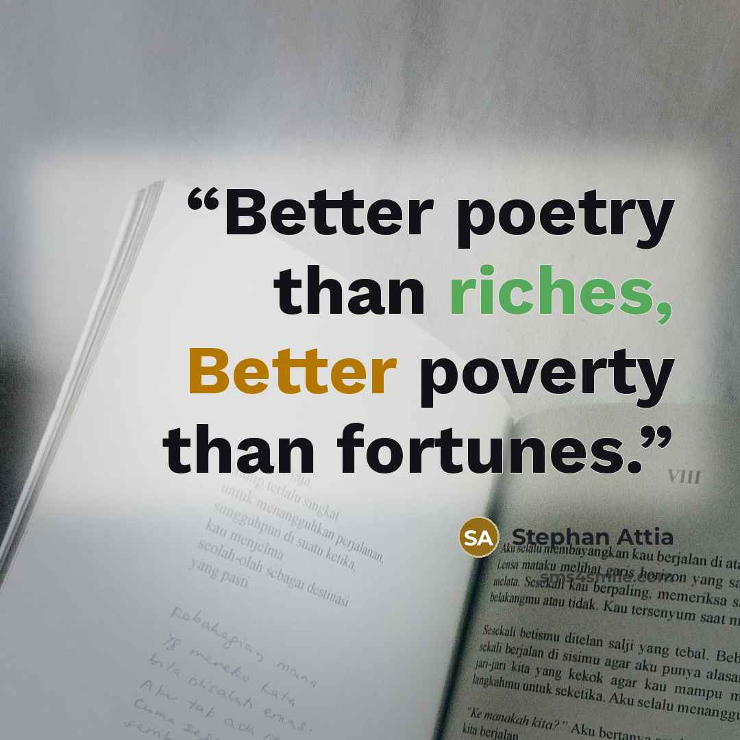 “Better poetry than riches, Better poverty than fortunes.” quote by Stephan Attia