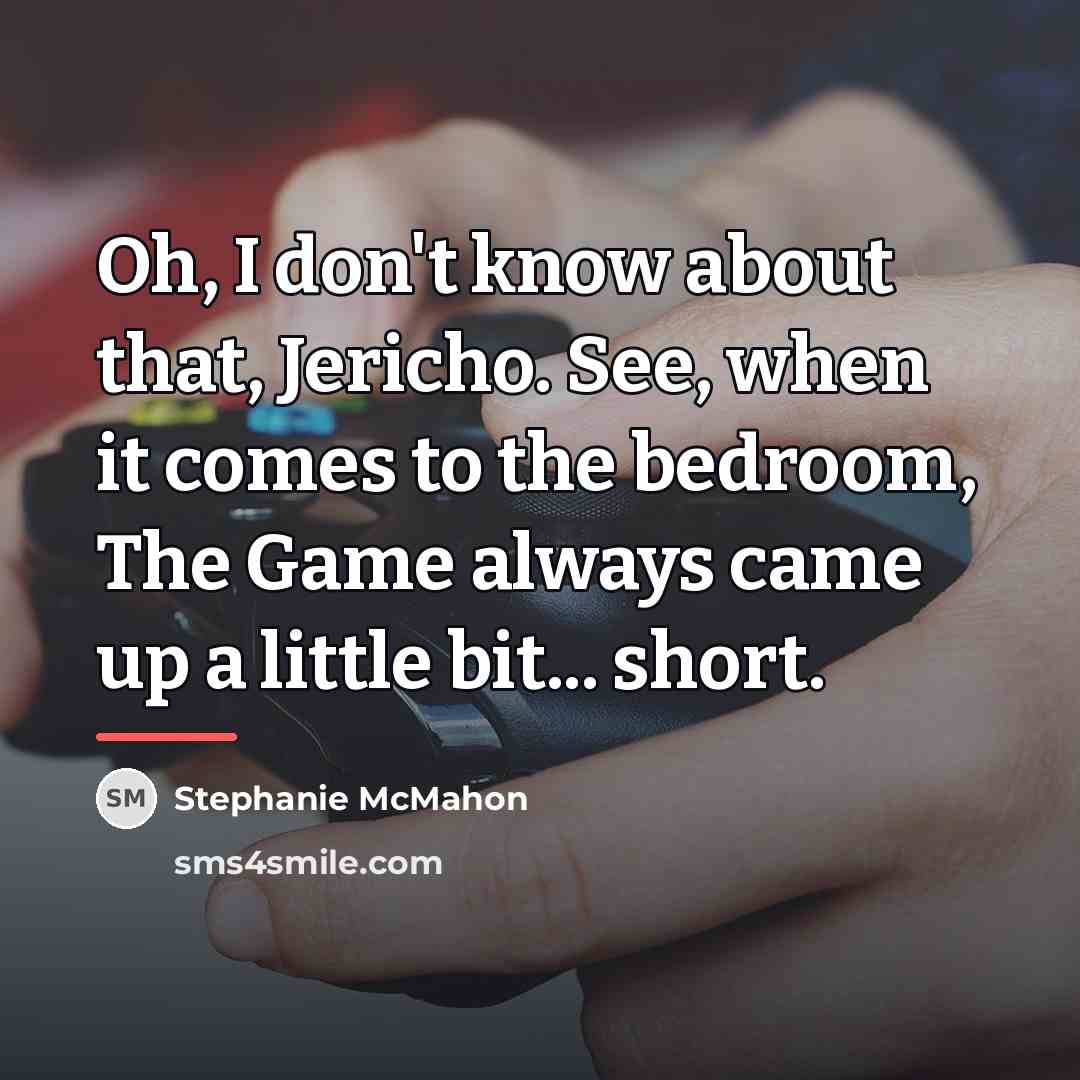 “Oh, I don't know about that, Jericho. See, when it…” quote by Stephanie McMahon