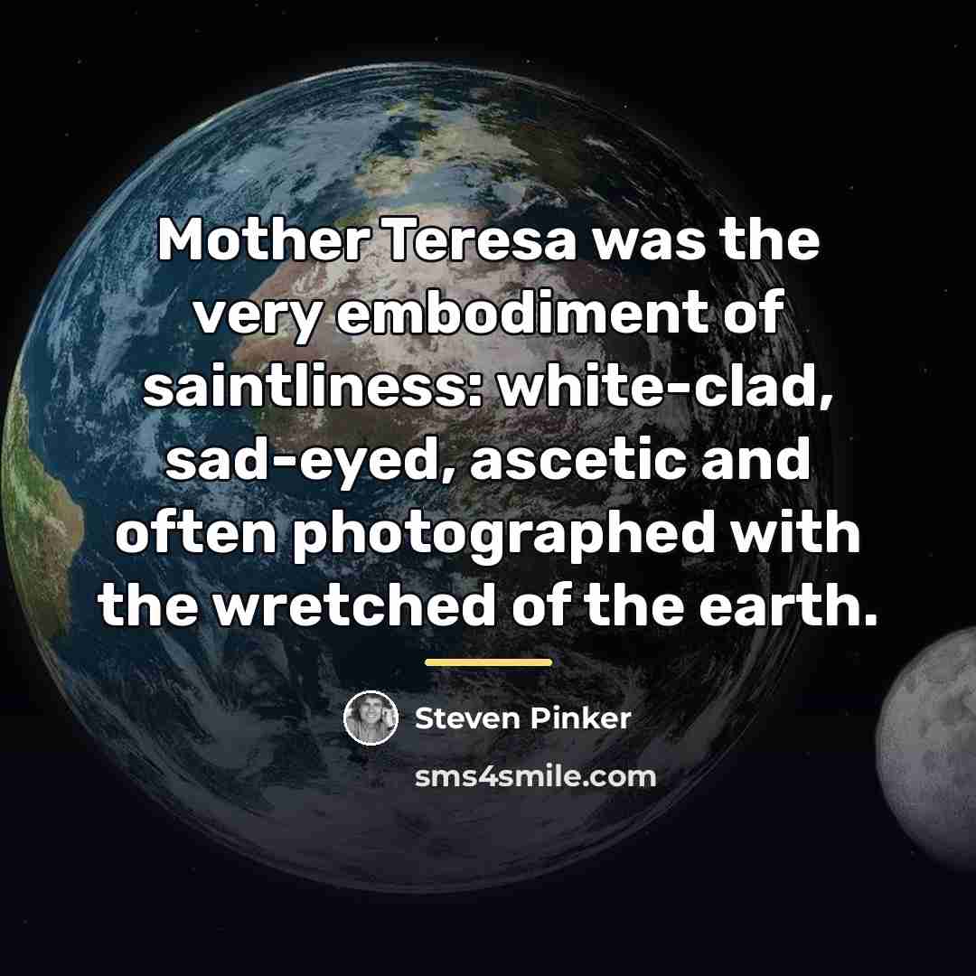 “Mother Teresa was the very embodiment of saintliness: white-clad, sad-eyed,…” quote by Steven Pinker
