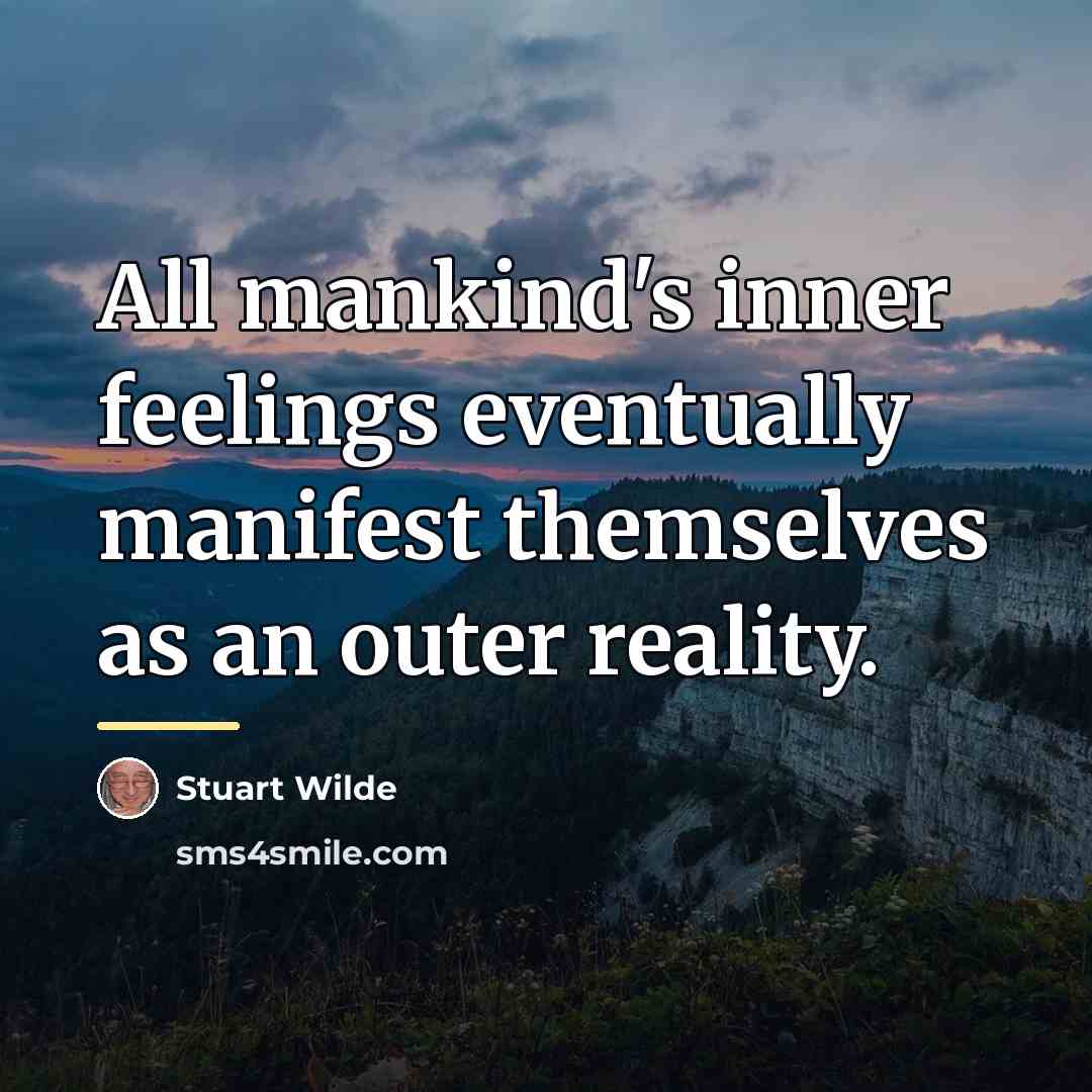 “All mankind's inner feelings eventually manifest themselves as an outer…” quote by Stuart Wilde