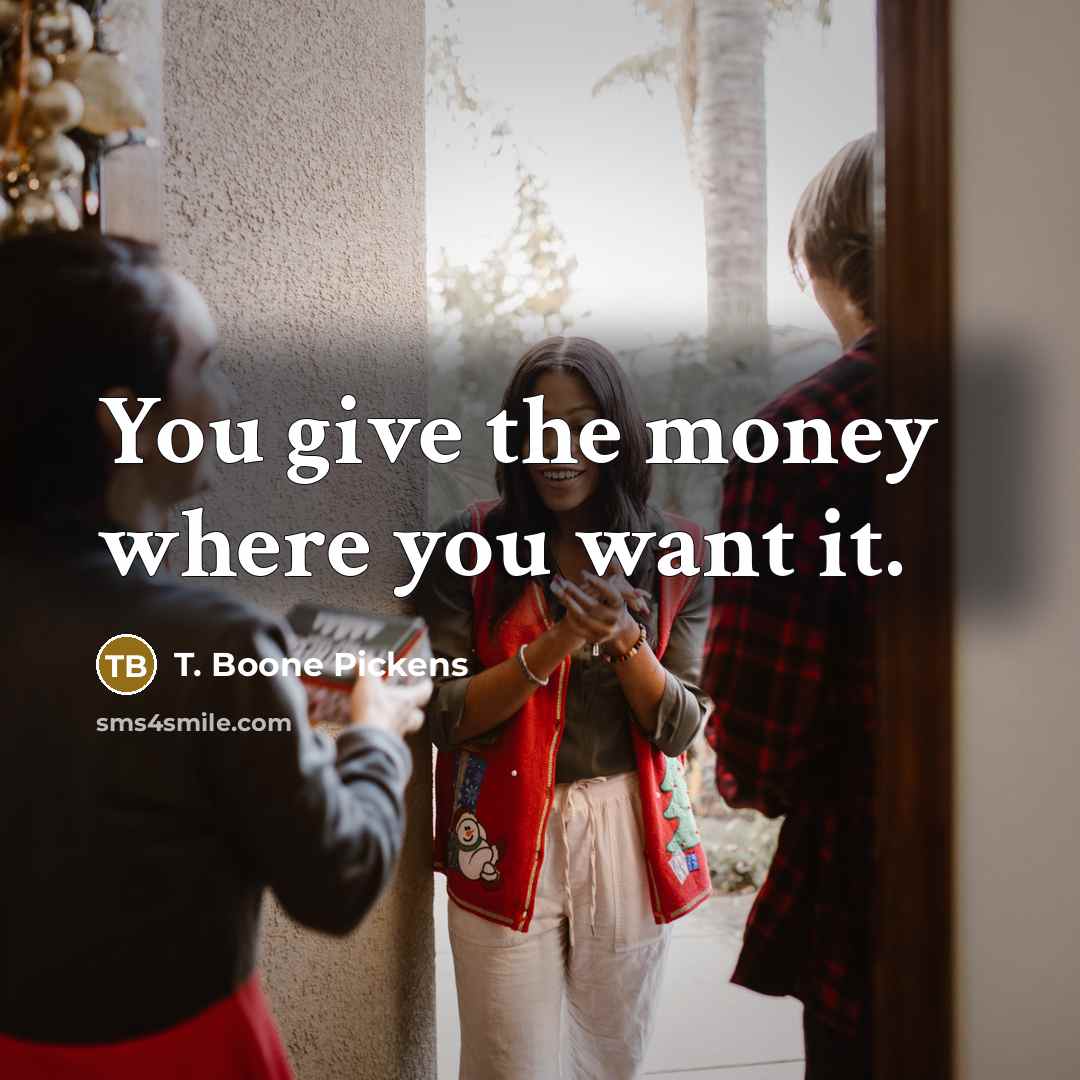 “You give the money where you want it.…” quote by T. Boone Pickens