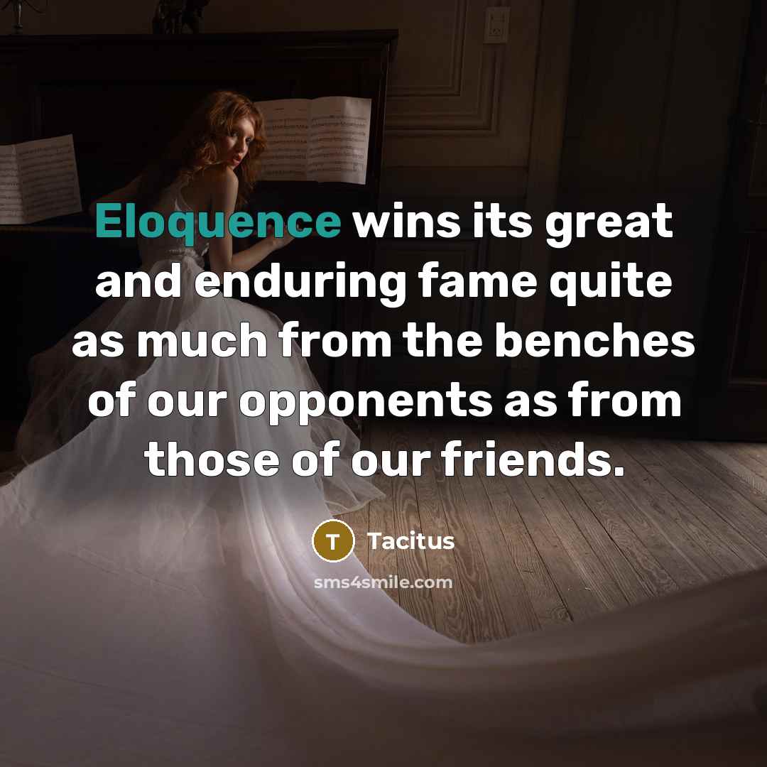 “Eloquence wins its great and enduring fame quite as much…” quote by Tacitus
