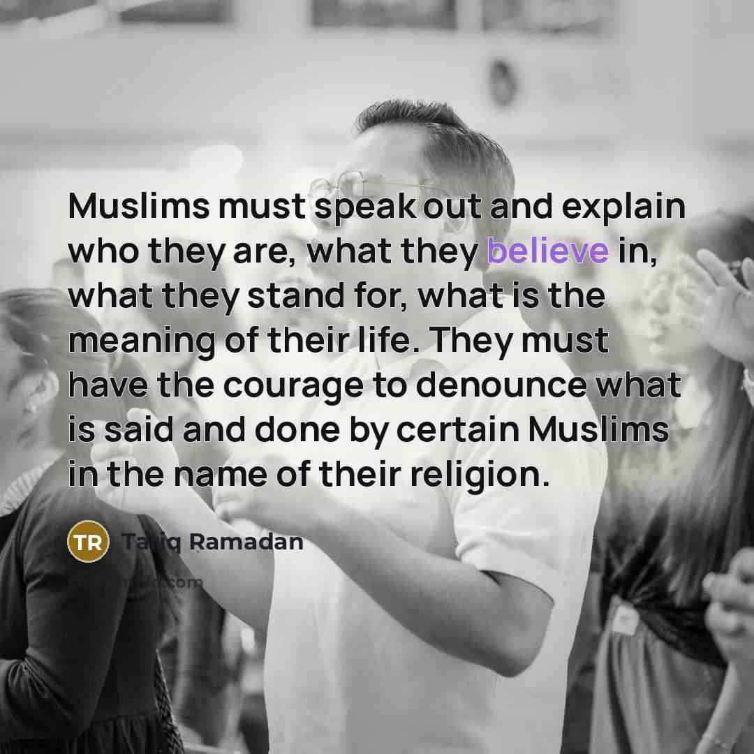 “Muslims must speak out and explain who they are, what…” quote by Tariq Ramadan